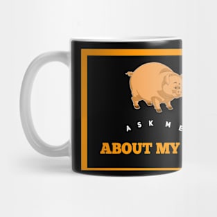 Ask Me About My Pig Mug